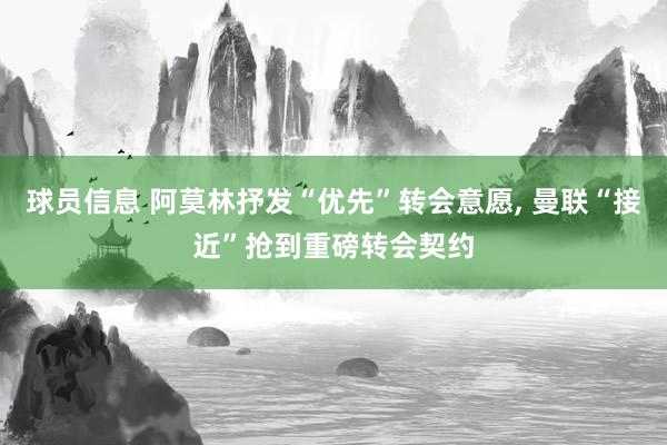 球员信息 阿莫林抒发“优先”转会意愿, 曼联“接近”抢到重磅转会契约