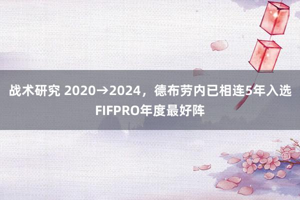 战术研究 2020→2024，德布劳内已相连5年入选FIFPRO年度最好阵