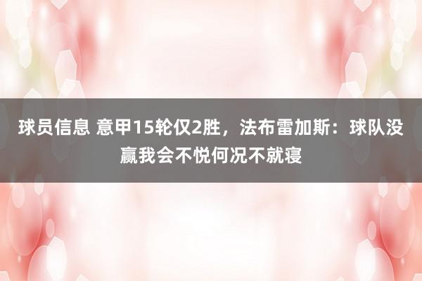 球员信息 意甲15轮仅2胜，法布雷加斯：球队没赢我会不悦何况不就寝