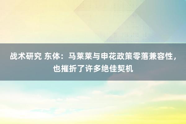 战术研究 东体：马莱莱与申花政策零落兼容性，也摧折了许多绝佳契机