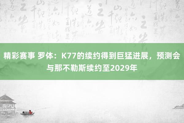 精彩赛事 罗体：K77的续约得到巨猛进展，预测会与那不勒斯续约至2029年