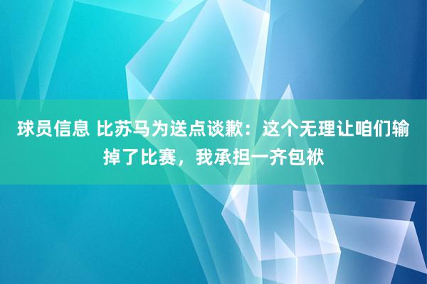 球员信息 比苏马为送点谈歉：这个无理让咱们输掉了比赛，我承担一齐包袱