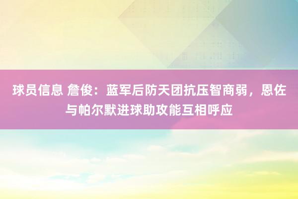 球员信息 詹俊：蓝军后防天团抗压智商弱，恩佐与帕尔默进球助攻能互相呼应